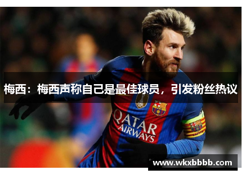 梅西：梅西声称自己是最佳球员，引发粉丝热议